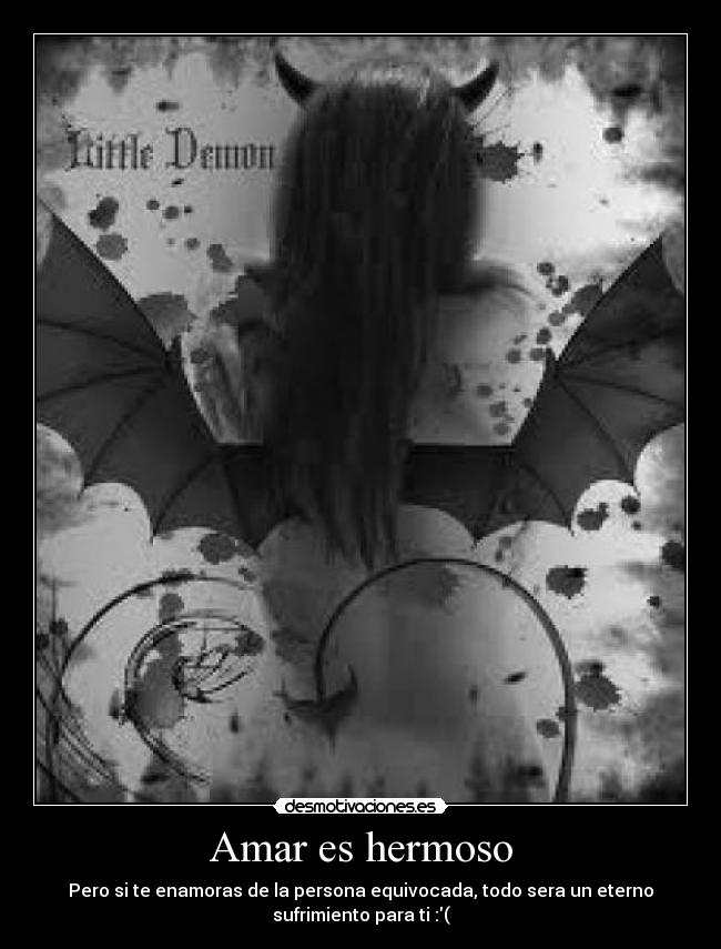 Amar es hermoso - Pero si te enamoras de la persona equivocada, todo sera un eterno
sufrimiento para ti :(