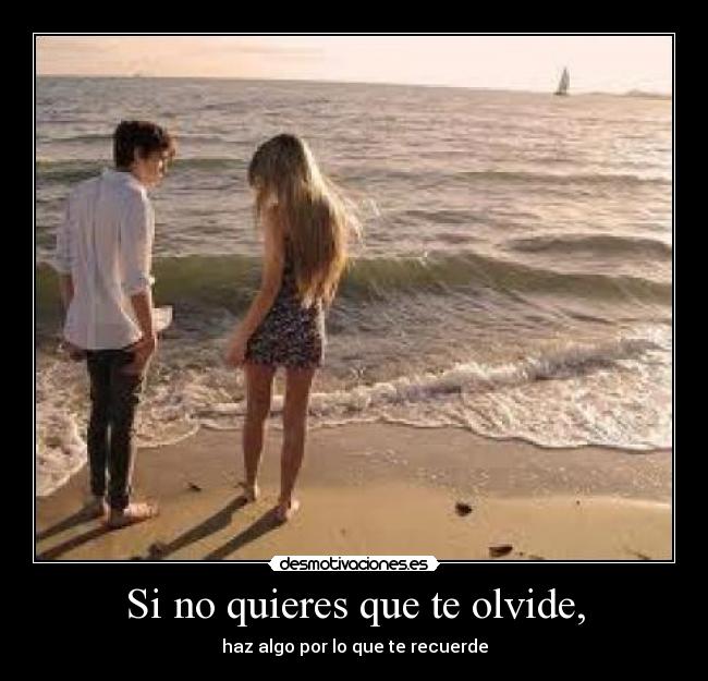 Si no quieres que te olvide, -