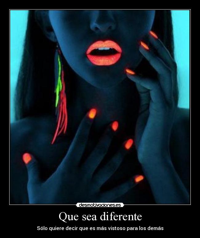 Que sea diferente - Sólo quiere decir que es más vistoso para los demás