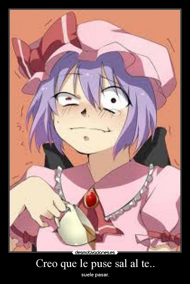 Creo que le puse sal al te.. - 