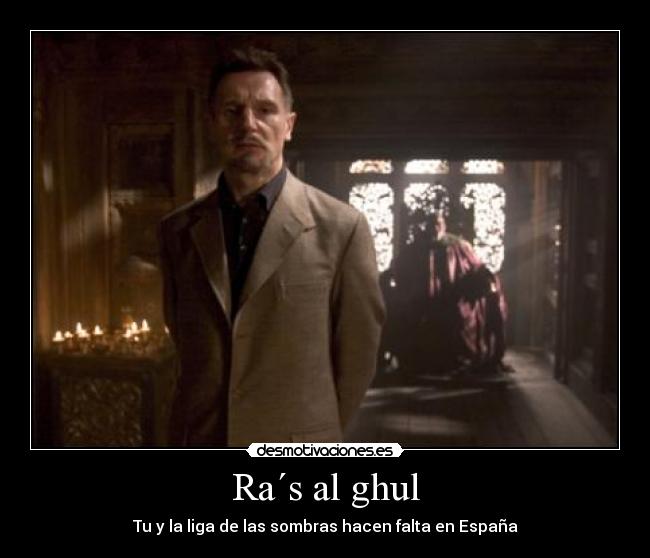 Ra´s al ghul - Tu y la liga de las sombras hacen falta en España