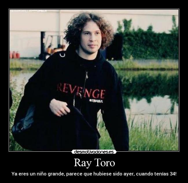 Ray Toro - Ya eres un niño grande, parece que hubiese sido ayer, cuando tenías 34!