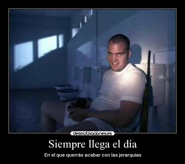 Siempre llega el día - En el que querrás acabar con las jerarquías
