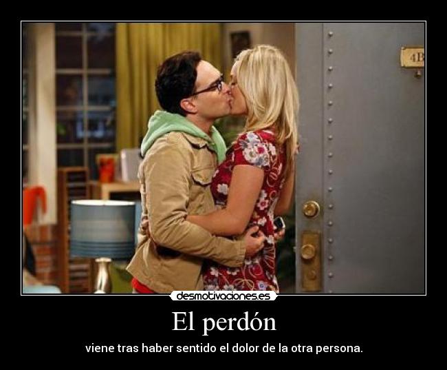 El perdón - viene tras haber sentido el dolor de la otra persona.
