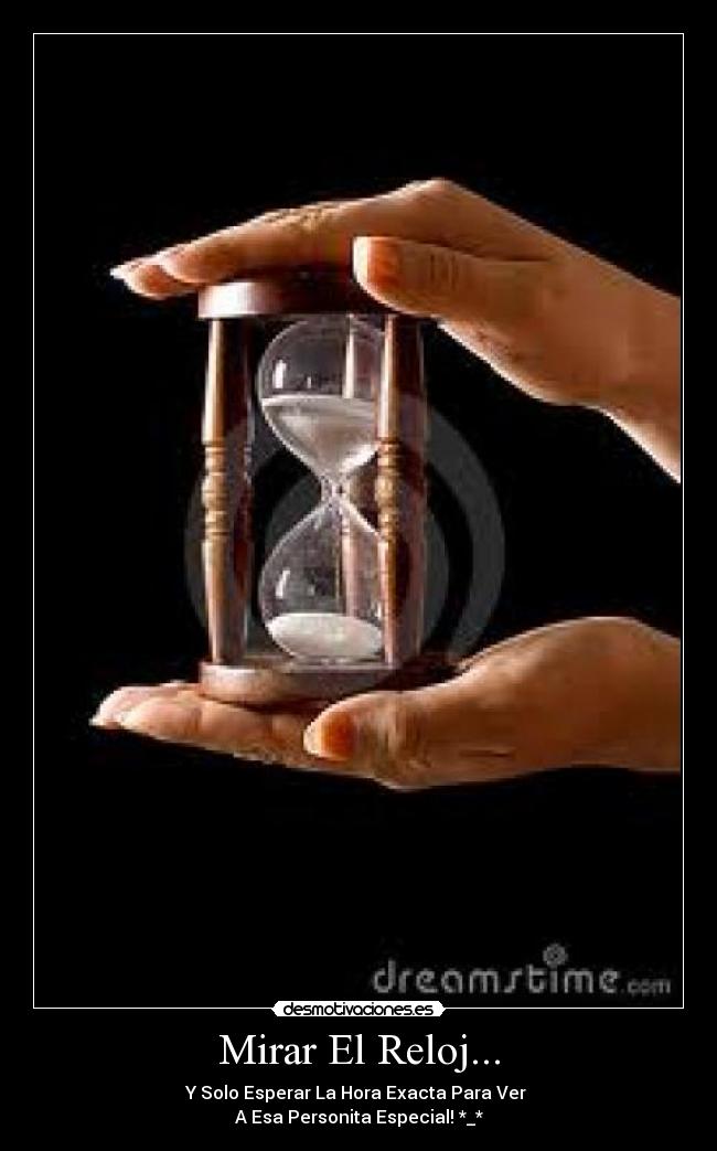 Mirar El Reloj... - Y Solo Esperar La Hora Exacta Para Ver
A Esa Personita Especial! *_*