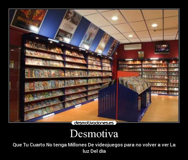 Desmotiva - Que Tu Cuarto No tenga Millones De videojuegos para no volver a ver La luz Del día