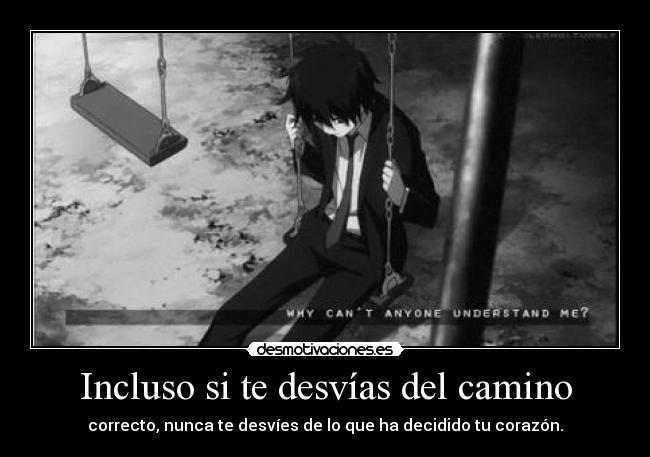 Incluso si te desvías del camino - correcto, nunca te desvíes de lo que ha decidido tu corazón.