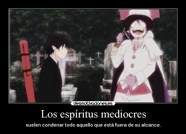 Los espíritus mediocres - suelen condenar todo aquello que está fuera de su alcance.