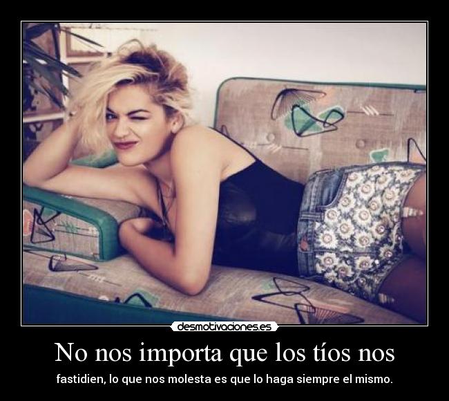 No nos importa que los tíos nos - 