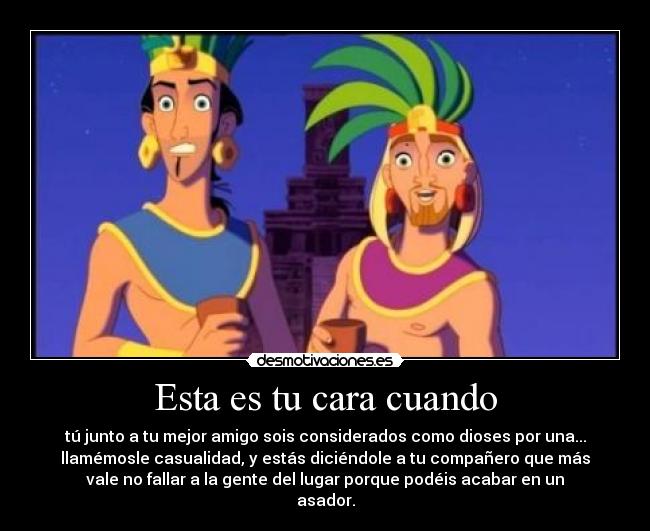 Esta es tu cara cuando -