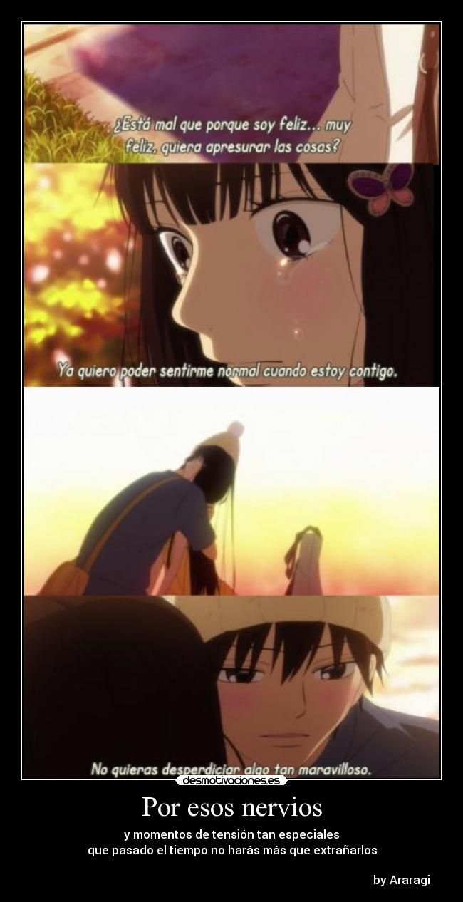 Por esos nervios - y momentos de tensión tan especiales
que pasado el tiempo no harás más que extrañarlos
                    
                                                                                                                       by Araragi