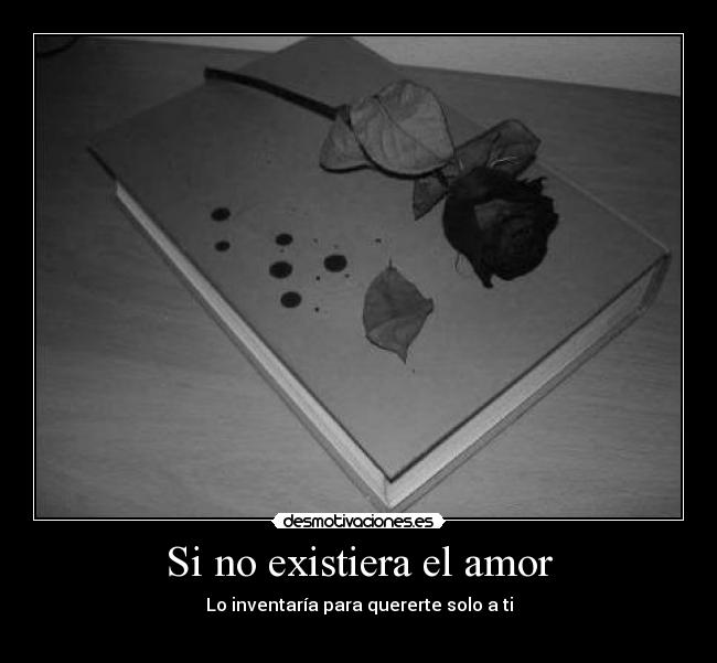 Si no existiera el amor - Lo inventaría para quererte solo a ti
♥