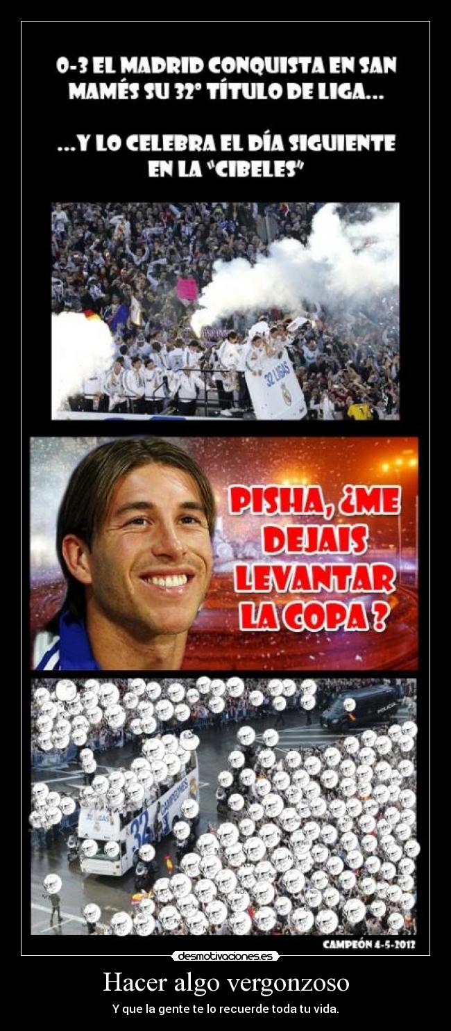 Hacer algo vergonzoso - Y que la gente te lo recuerde toda tu vida.