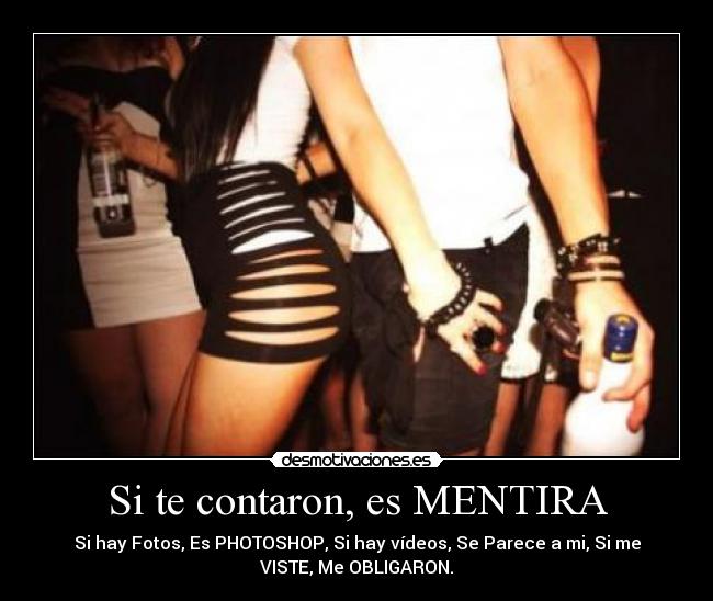 Si te contaron, es MENTIRA - Si hay Fotos, Es PHOTOSHOP, Si hay vídeos, Se Parece a mi, Si me
VISTE, Me OBLIGARON.