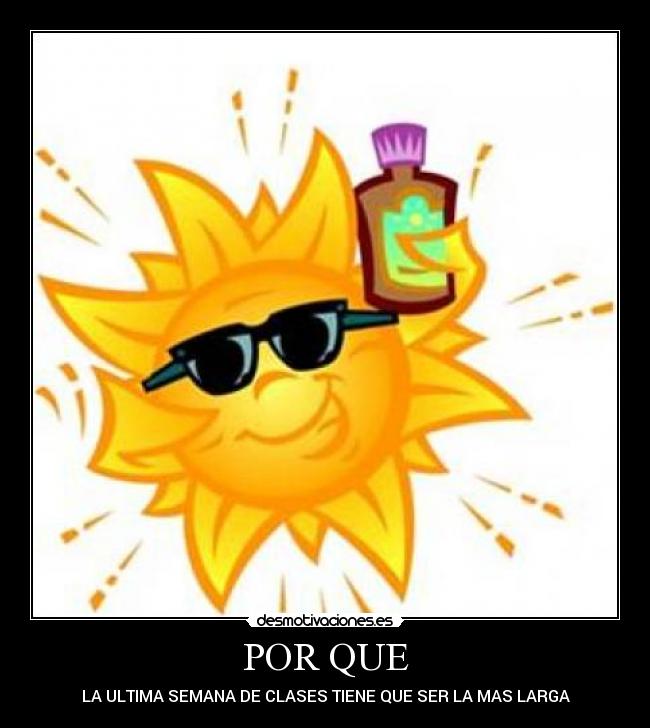 POR QUE - LA ULTIMA SEMANA DE CLASES TIENE QUE SER LA MAS LARGA