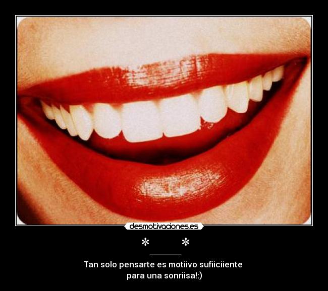 *___* - Tan solo pensarte es motiivo sufiiciiente
para una sonriisa!:)