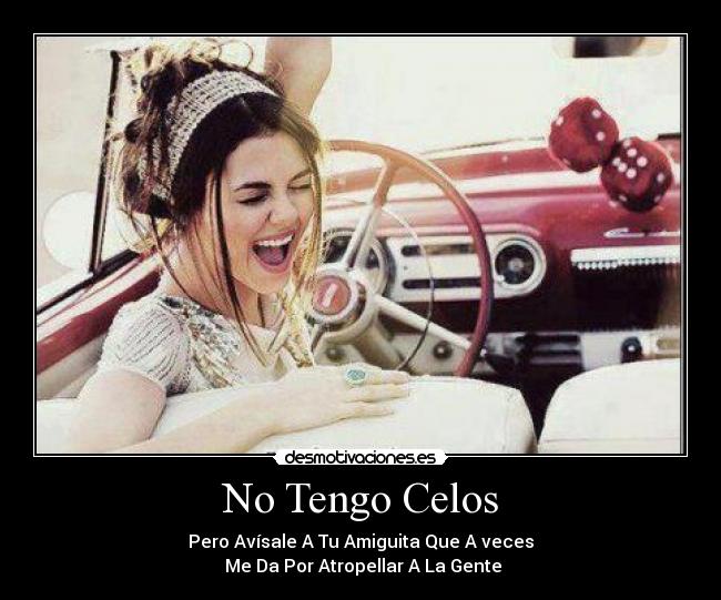 No Tengo Celos - Pero Avísale A Tu Amiguita Que A veces
Me Da Por Atropellar A La Gente