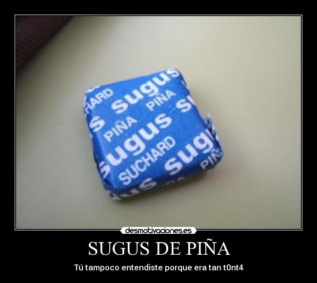 SUGUS DE PIÑA - Tú tampoco entendiste porque era tan t0nt4