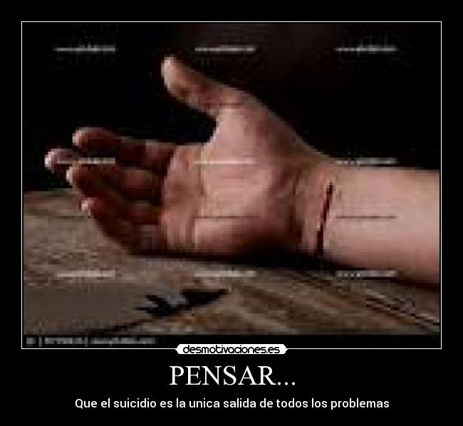 PENSAR... - Que el suicidio es la unica salida de todos los problemas