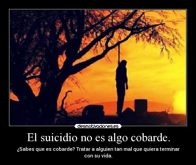 El suicidio no es algo cobarde. -