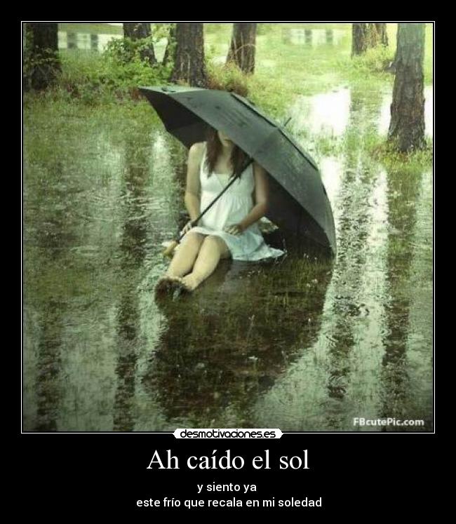 Ah caído el sol - y siento ya
este frío que recala en mi soledad