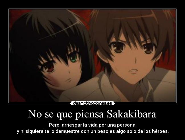 No se que piensa Sakakibara - Pero, arriesgar la vida por una persona 
y ni siquiera te lo demuestre con un beso es algo solo de los héroes.