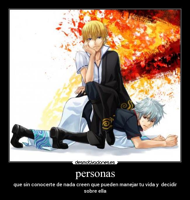 personas - que sin conocerte de nada creen que pueden manejar tu vida y  decidir sobre ella