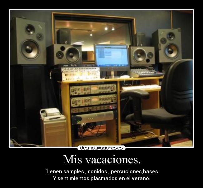 Mis vacaciones. - Tienen samples , sonidos , percuciones,bases
Y sentimientos plasmados en el verano.