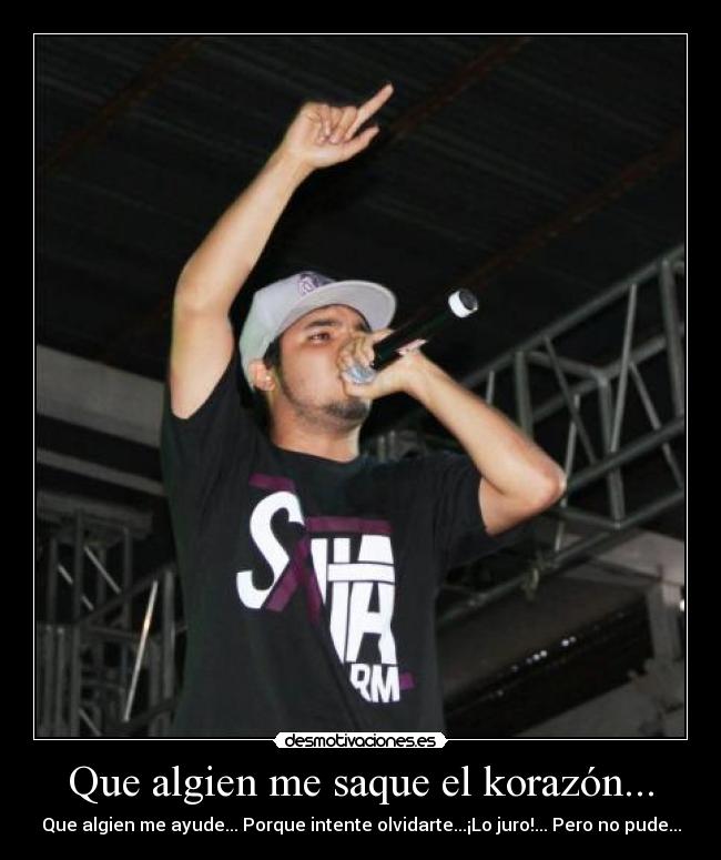 Que algien me saque el korazón... - Que algien me ayude... Porque intente olvidarte...¡Lo juro!... Pero no pude...