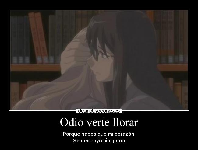 Odio verte llorar -