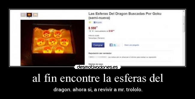 al fin encontre la esferas del - dragon. ahora si, a revivir a mr. trololo.