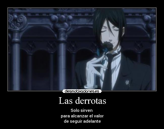 Las derrotas - Solo sirven
para alcanzar el valor
de seguir adelante