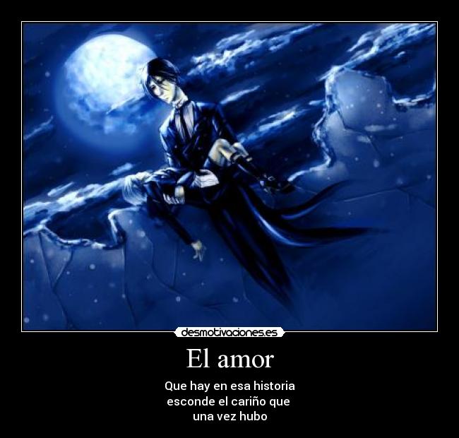 El amor - Que hay en esa historia
esconde el cariño que
una vez hubo