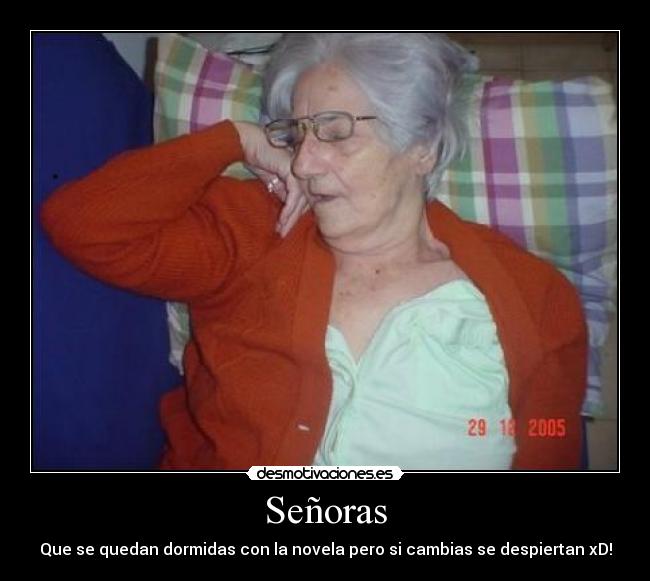 Señoras - Que se quedan dormidas con la novela pero si cambias se despiertan xD!