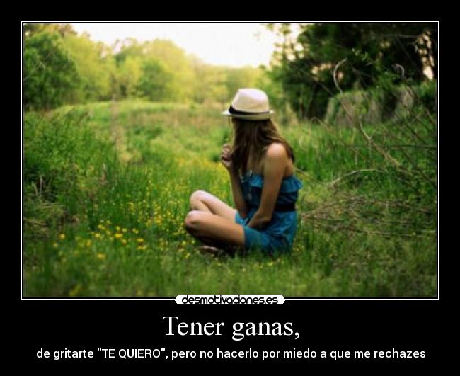 Tener ganas, -