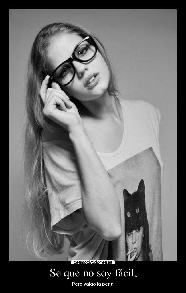 Se que no soy fácil, - Pero valgo la pena.