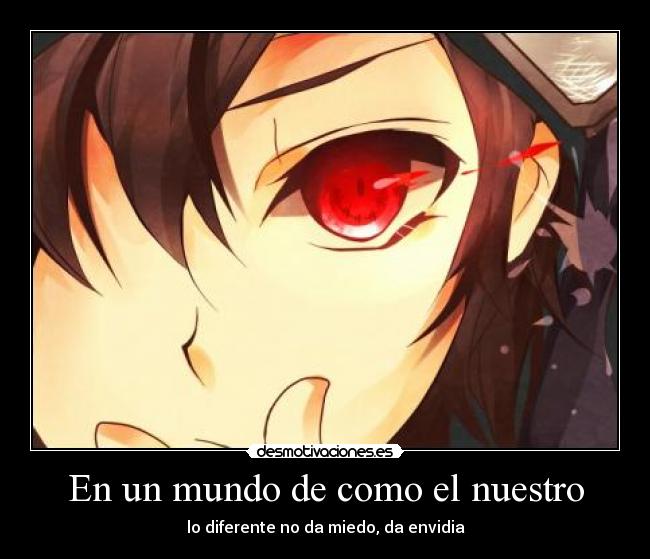 En un mundo de como el nuestro - lo diferente no da miedo, da envidia