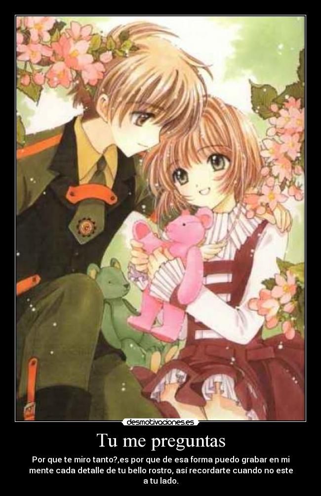 Tu me preguntas - Por que te miro tanto?,es por que de esa forma puedo grabar en mi
mente cada detalle de tu bello rostro, así recordarte cuando no este
a tu lado.