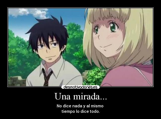 Una mirada... - No dice nada y al mismo
tiempo lo dice todo.