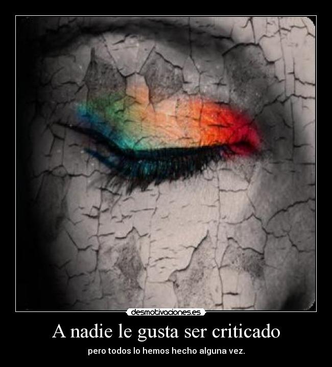 A nadie le gusta ser criticado - pero todos lo hemos hecho alguna vez.