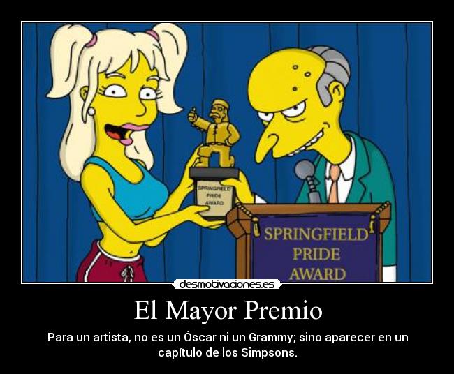 El Mayor Premio - Para un artista, no es un Óscar ni un Grammy; sino aparecer en un
capítulo de los Simpsons.