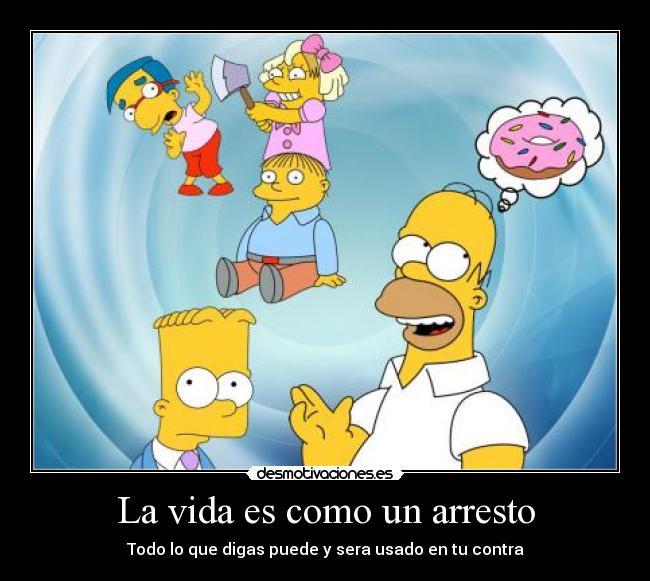 La vida es como un arresto - Todo lo que digas puede y sera usado en tu contra