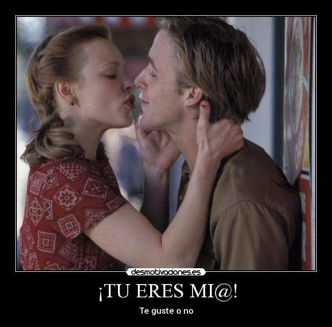 ¡TU ERES MI@! - Te guste o no