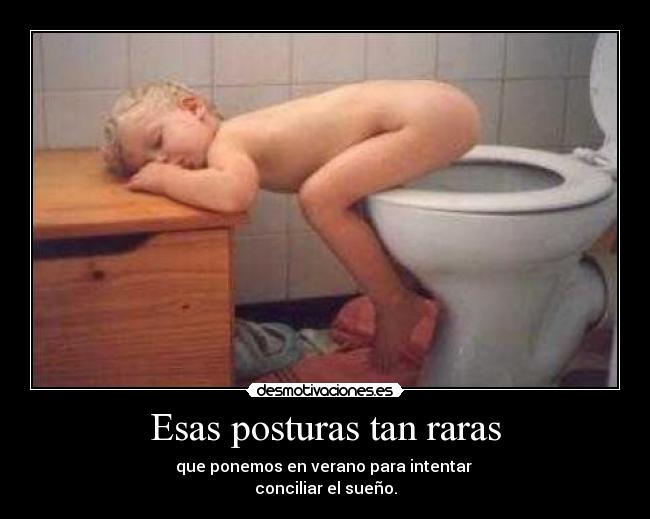 Esas posturas tan raras - que ponemos en verano para intentar
conciliar el sueño.