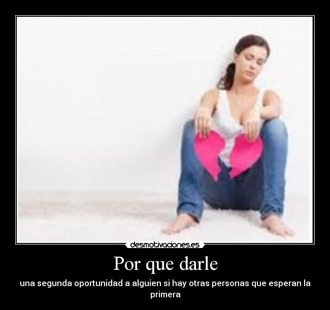 Por que darle - una segunda oportunidad a alguien si hay otras personas que esperan la primera