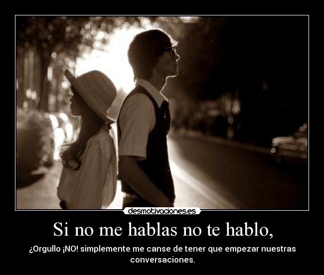 Si no me hablas no te hablo, -