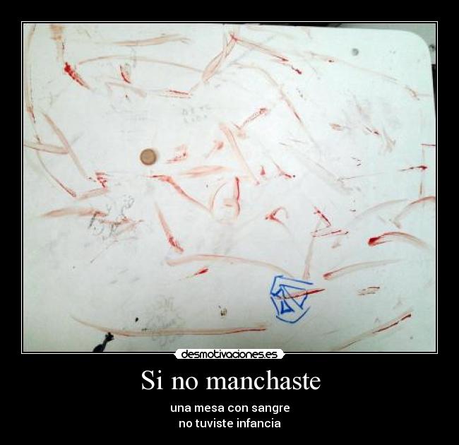 Si no manchaste - una mesa con sangre
no tuviste infancia