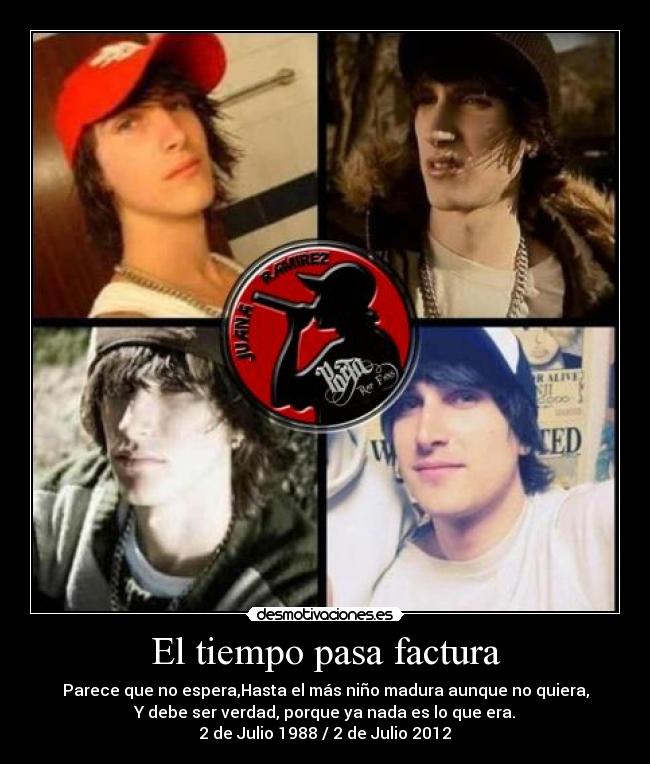 El tiempo pasa factura - Parece que no espera,Hasta el más niño madura aunque no quiera,
Y debe ser verdad, porque ya nada es lo que era.
2 de Julio 1988 / 2 de Julio 2012