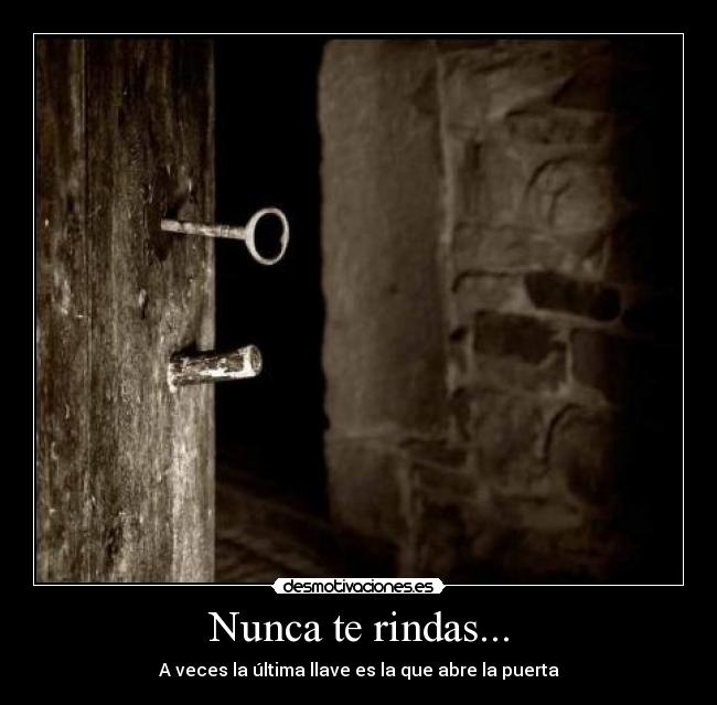 Nunca te rindas... - A veces la última llave es la que abre la puerta