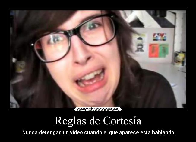 Reglas de Cortesía - Nunca detengas un video cuando el que aparece esta hablando